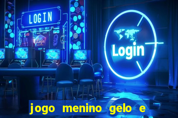 jogo menino gelo e menina lava